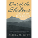 Out of the Shadows and Into His Light: A Memoir of Adversity, Redemption Through Christ, & Lessons Learned Along the Way