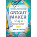 Cricut Maker: 4 BOOKS in 1 - Beginner's guide + Maker Guide + Design Space + Project Ideas. The Unofficial Written Guide That You Do