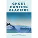 Ghost Hunting Glaciers: Poems