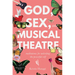 God, Sex, and Musical Theatre: God, Sex, and Musical Theatre: Meditations for Unlocking the Powerful Self