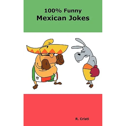 100% Funny Mexican Jokes: The Best, Funniest, Dirty, Short and Long Mexican Jokes Book