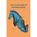 The Other Side Of Horsemanship: My Journey of Unlearning Cruelty & Healing Trauma