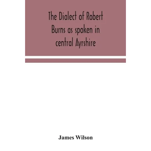 The Dialect Of Robert Burns As Spoken In Central Ayrshire