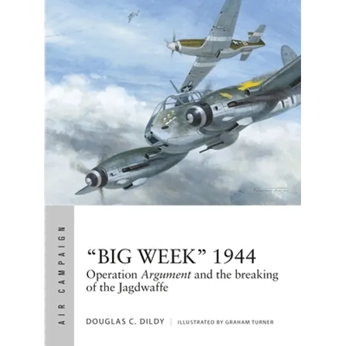 "Big Week" 1944: Operation Argument and the Breaking of the Jagdwaffe