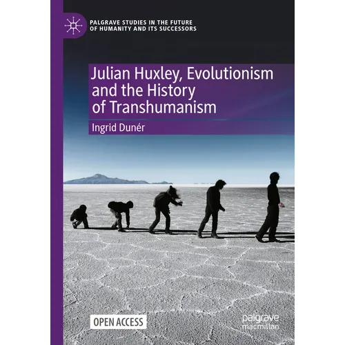 Julian Huxley, Evolutionism and the History of Transhumanism
