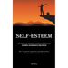 Self-Esteem: Developing Self-Love, Enhancing Self-assurance, Fostering Healthier Relationships, And Conquering Self-image Disorders (How To Cultivate