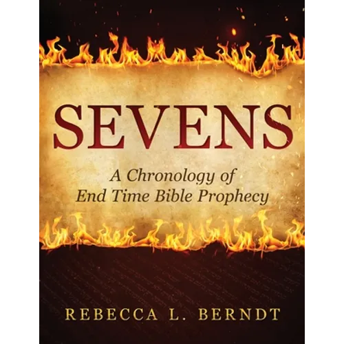 Sevens: A Chronology of End Time Bible Prophecy