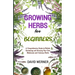 Growing herbs for beginners: A Comprehensive Guide to Herbal Gardening and Growing Your Own Medicinal and Culinary Herbs