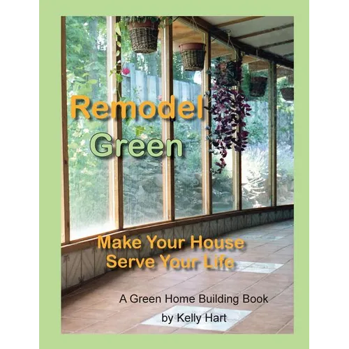 Remodel Green: Make Your House Serve Your Life