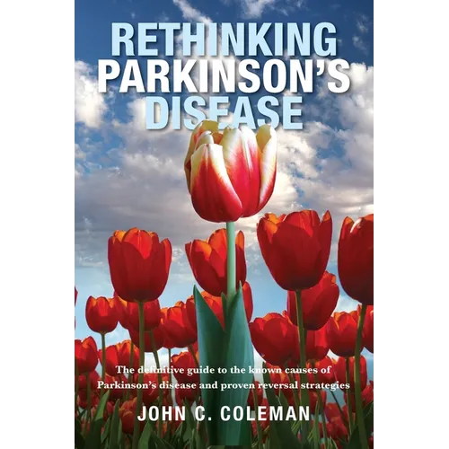 Rethinking Parkinson's Disease: The definitive guide to the known causes of Parkinson's disease and proven reversal strategies