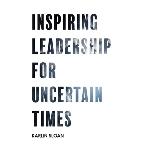 Inspiring Leadership for Uncertain Times
