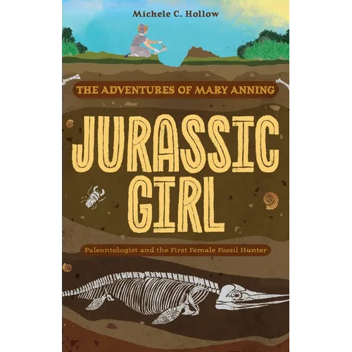 Jurassic Girl: The Adventures of Mary Anning, Paleontologist and the First Female Fossil Hunter (Dinosaur Books for Kids 8-12)