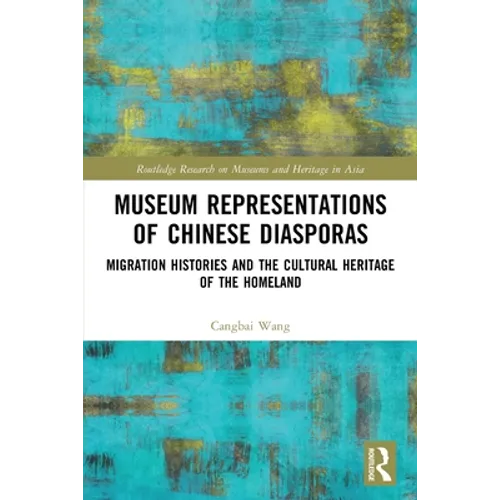 Museum Representations of Chinese Diasporas: Migration Histories and the Cultural Heritage of the Homeland