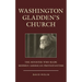 Washington Gladden's Church: The Minister Who Made Modern American Protestantism