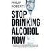 Stop Drinking Alcohol Now: Join the Zero Alcohol Revolution: Be Healthier, Save Money, and Get Back Control