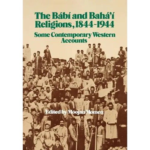 The Bábí and Bahá'í Religions 1844-1944
