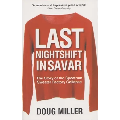 Last Nightshift in Savar: The Story of the Spectrum Sweater Factory Collapse