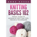Knitting Basics 102: Visual Guide to Advanced Knitting Tips, Tricks & Techniques