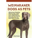 Weimaraner Dogs as Pets: Weimaraner Breeding, Where to Buy, Types, Care, Temperament, Cost, Health, Showing, Grooming, Diet and Much More Included!