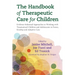 The Handbook of Therapeutic Care for Children: Evidence-Informed Approaches to Working with Traumatized Children and Adolescents in Foster, Kinship an