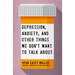Depression, Anxiety, and Other Things We Don't Want to Talk about: A Hopeful Christian Guide to Understanding and Discussing Mental Health