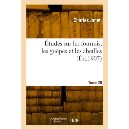 Études sur les fourmis, les guêpes et les abeilles. Tome 26