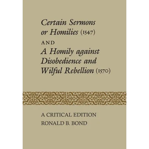 Certain Sermons or Homilies (1547) and a Homily Against Disobedience and Wilful Rebellion (1570): A Critical Edition