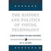 The History and Politics of Voting Technology: In Quest of Integrity and Public Confidence