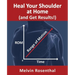 Heal Your Shoulder at Home (and Get Results!): Self-treatment rehab guide for shoulder pain from frozen shoulder, bursitis and other rotator cuff issu