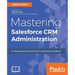 Mastering Salesforce CRM Administration: An Advanced Administration Certification Handbook