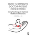 How to Improve Doctor-Patient Connection: Using Psychology to Optimize Healthcare Interactions
