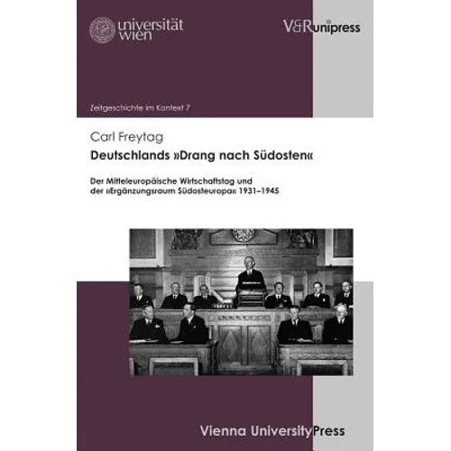 Deutschlands Drang Nach Sudosten: Der Mitteleuropaische Wirtschaftstag Und Der Erganzungsraum Sudosteuropa 1931-1945