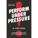 Perform Under Pressure: The International Bestseller on How to Change the Way You Think, Feel and ACT from Top Psychiatrist and Former Soccer Player