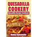 Quesadilla Cookery: Quesadilla Recipes Cookbook