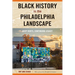 Black History in the Philadelphia Landscape: Deep Roots, Continuing Legacy