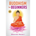 Buddhism for Beginners: Buddhist Rituals and Practices to Eliminate Stress and Anxiety (Mindfulness, Vipassana, Zen etc)