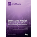 Stress and Health: Understanding the Effects and Examining Interventions