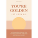 You're Golden Journal: A Comprehensive Guide for Self-Discovery and Direction so You Can Shine