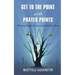 Get To The Point With Prayer Points: Why Some Prayers Get Answered and Others Don't: Why Some Prayers Get Answered and Others Don't