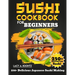 Sushi Cookbook for Beginners: 250+ Delicious Japanese Sushi Making
