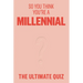 So You Think You're a Millennial?: The Ultimate Millennial Quiz