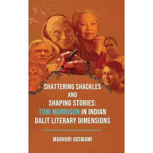 Shattering Shackles and Shaping Stories: Toni Morrison in Indian Dalit Literary Dimensions