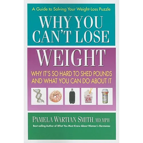 Why You Can't Lose Weight: Why It's So Hard to Shed Pounds and What You Can Do about It