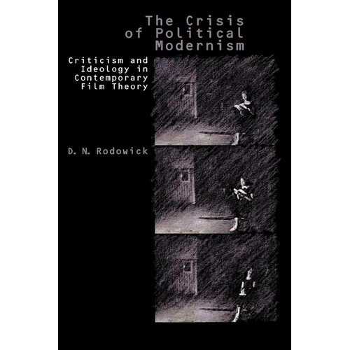 The Crisis of Political Modernism: Criticism and Ideology in Contemporary Film Theory