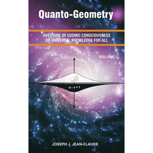 Quanto-Geometry: Overture of Cosmic Consciousness and Universal Knowledge for All - Vol I