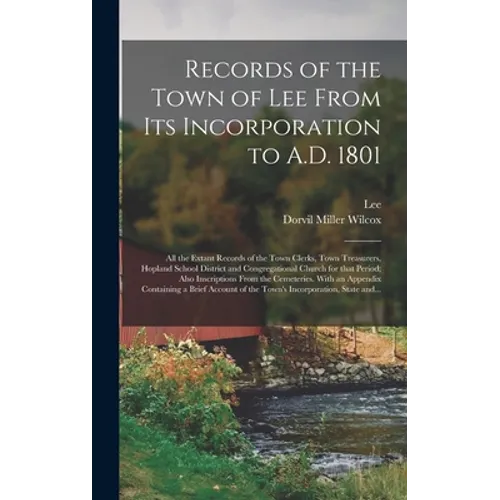 Records of the Town of Lee From Its Incorporation to A.D. 1801; All the Extant Records of the Town Clerks, Town Treasurers, Hopland School District an