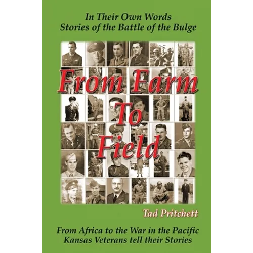 From Farm To Field: In Their Own Words, Stories of the Battle of the Bulge