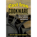 Cast Iron Cookware: How to Select, Clean, Season and Restore