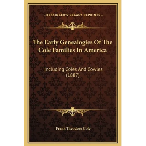 The Early Genealogies Of The Cole Families In America: Including Coles And Cowles (1887)