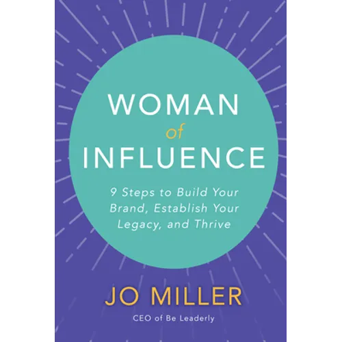 Woman of Influence: 9 Steps to Build Your Brand, Establish Your Legacy, and Thrive